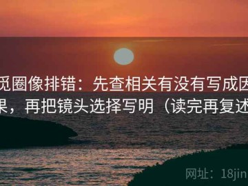 觅圈像排错：先查相关有没有写成因果，再把镜头选择写明（读完再复述）