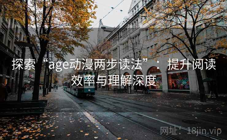 探索“age动漫两步读法”：提升阅读效率与理解深度