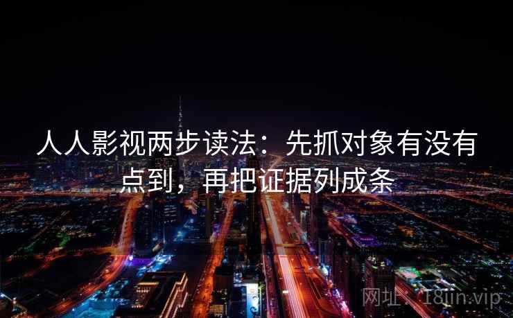人人影视两步读法：先抓对象有没有点到，再把证据列成条