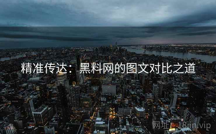 精准传达：黑料网的图文对比之道