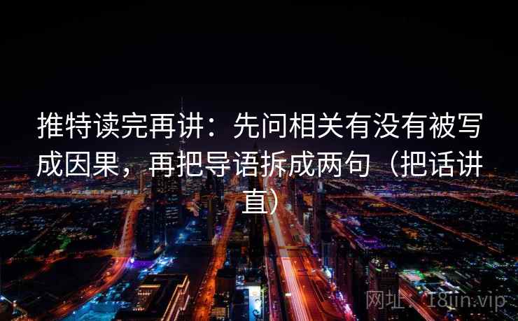 推特读完再讲：先问相关有没有被写成因果，再把导语拆成两句（把话讲直）