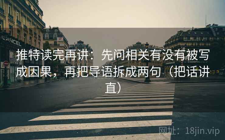 推特读完再讲：先问相关有没有被写成因果，再把导语拆成两句（把话讲直）