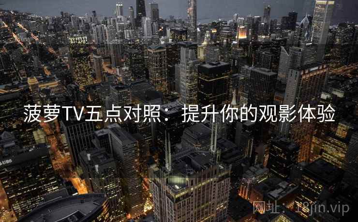 菠萝TV五点对照：提升你的观影体验