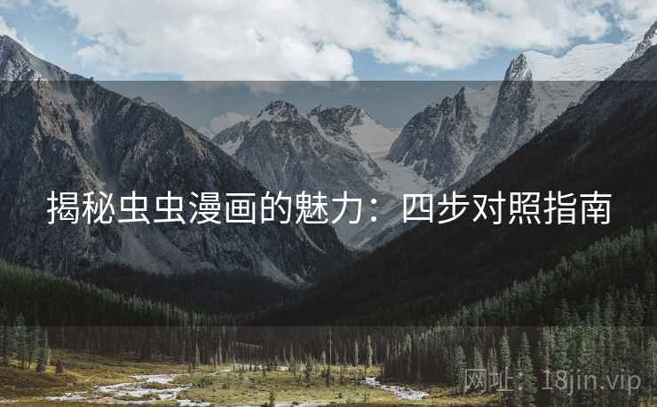 揭秘虫虫漫画的魅力：四步对照指南