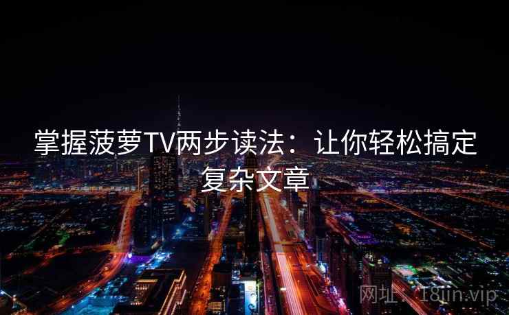 掌握菠萝TV两步读法：让你轻松搞定复杂文章