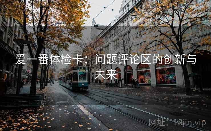 爱一番体检卡：问题评论区的创新与未来