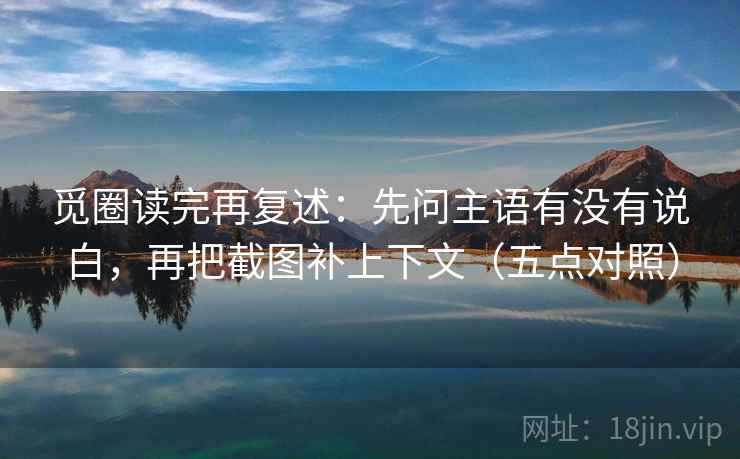 觅圈读完再复述：先问主语有没有说白，再把截图补上下文（五点对照）